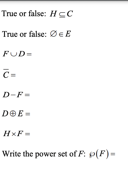True or false: H≤C
True or false: Ø = E
FUD=
C=
D-F=
DOE=
H×F=
Write the power set of F: (F)=