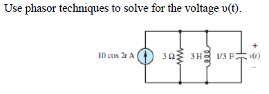 Use phasor techniques to solve for the voltage v(t).
10 cos 2r A
303H
v(1)
1/3 F(t)