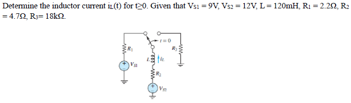 Determine the inductor current i(t) for t20. Given that Vs1 = 9V, Vs2 = 12V, L= 120mH, R₁ = 2.29, R₂
= 4.792, R3= 18kQ.
Vst
t=0
VS₂2