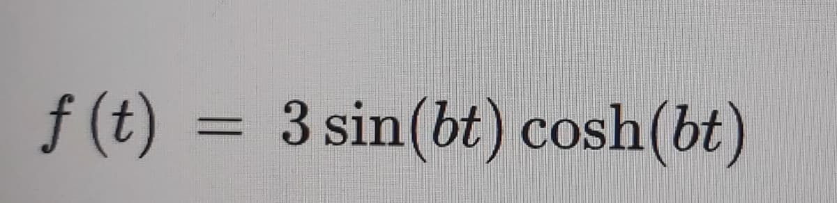 f (t) = 3 sin(bt) cosh(bt)
