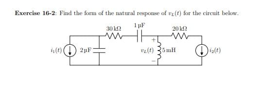 Exercise 16-2: Find the form of the natural response of v(t) for the circuit below.
(t)2µF)
30 ΚΩ
1 μF
+
20 ΚΩ
ww
VL(t) 35mH
i2(t)