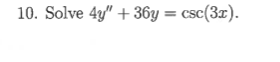 10. Solve 4y" + 36y = csc(3x).
