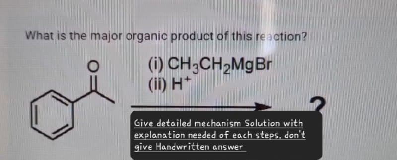 What is the major organic product of this reaction?
(i) CH3CH2MgBr
(ii) H+
Give detailed mechanism Solution with
explanation needed of each steps. don't
give Handwritten answer