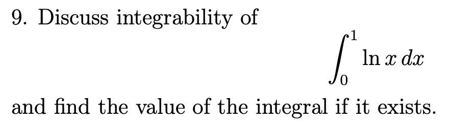 9. Discuss integrability of
1
S
0
and find the value of the integral if it exists.
In x dx