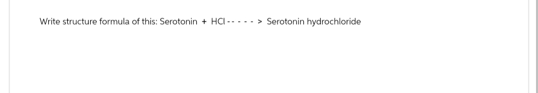 Write structure formula of this: Serotonin + HCI-> Serotonin hydrochloride