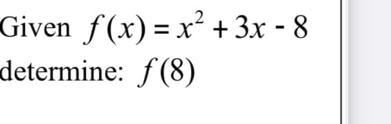 Given f(x) = x² + 3x - 8
determine: f (8)
