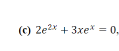(c) 2e2x + 3xex = 0,