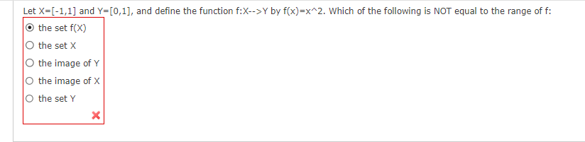 Let X=[-1,1] and Y=[0,1], and define the function f:X-->Y by f(x)=x^2. Which of the following is NOT equal to the range of f:
the set f(x)
O the set X
O the image of Y
the image of X
O the set Y