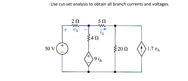 | Use cut-set analysis to obtain all branch currents and voltages.
+ va
is
34N
20 2
1.7 VA
50 V
9 is
