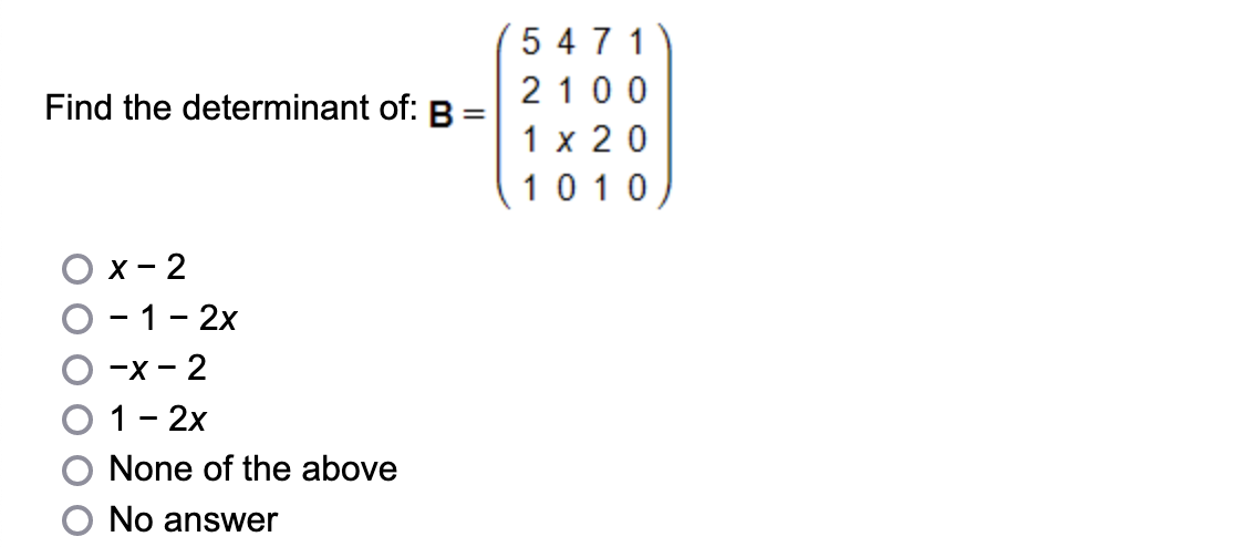 Find the determinant of: B
X-2
- 1 - 2x
-x-2
1 - 2x
None of the above
No answer
5471
2100
1 x 20
1010