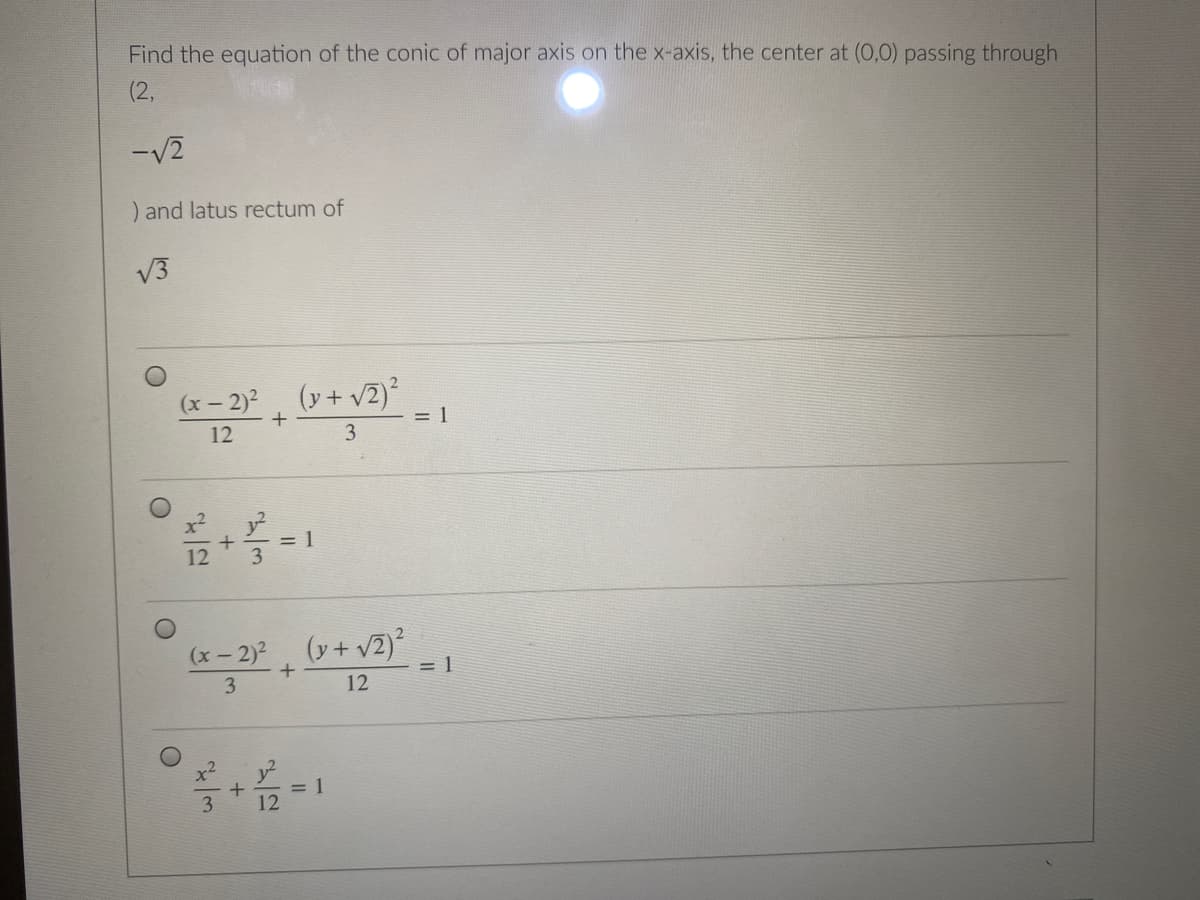 Find the equation of the conic of major axis on the x-axis, the center at (0,0) passing through
(2,
-V2
) and latus rectum of
V3
(x – 2), (y+ v2)²
= 1
12
3
12
= 1
3.
(x- 2)2
(y+ v2)
= 1
12
x2
= 1
12
