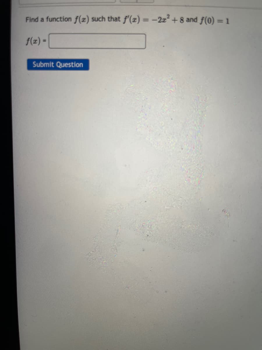 Find a function f(x) such that f'(x) = -2x² + 8 and f(0) = 1
f(x)=
Submit Question