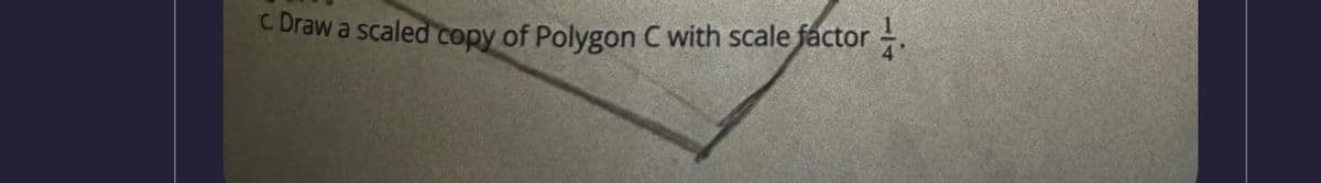 c. Draw a scaled copy of Polygon C with scale factor.