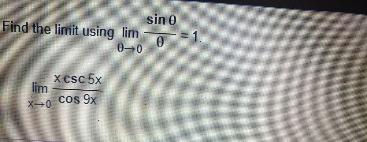 sin 0
Find the limit using lim
1.
0.
0-→0
X Csc 5x
lim
cos 9x
%3D
