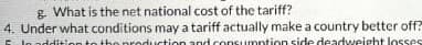 g. What is the net national cost of the tariff?
4. Under what conditions may a tariff actually make a country better off?
dditio
production and consumption side deadweight losses