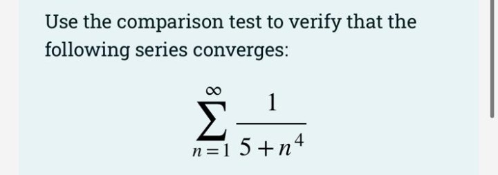 Use the comparison test to verify that the
following series converges:
1
Σ
n=1 5+n4
