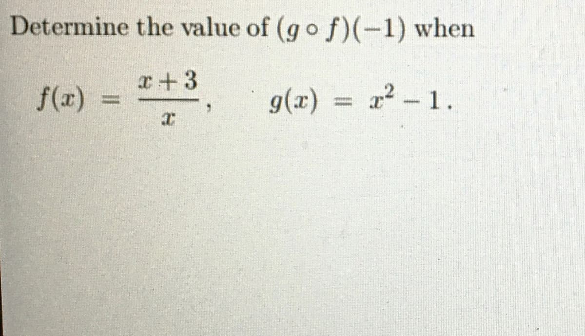 Determine the value of (gof)(-1) when
x+3
2² - 1.
f(x)
www.
T
g(x)