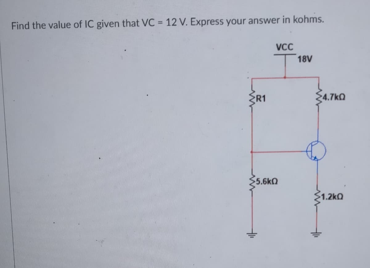 Find the value of IC given that VC = 12 V. Express your answer in kohms.
%3D
VCC
18V
ER1
<4.7kO
5.6k0
31.2ko
