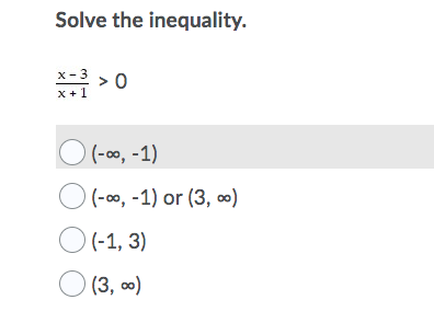 Solve the inequality.
x-3 > 0
x +1
(-00, -1)
(-00, -1) or (3, 0)
O(-1, 3)
O (3, 0)
