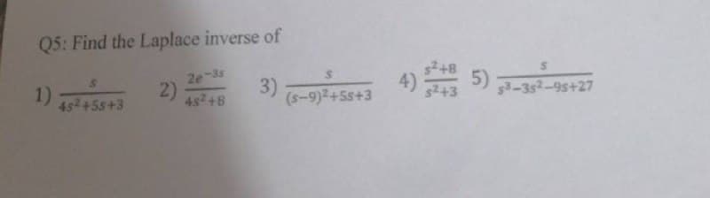 Q5: Find the Laplace inverse of
1)
2)
3)
45² +55+3
2e-3s
45² +8
(-9)2+55+3
+8
4) 5+3 5) 53-38²-95+27
s²+3