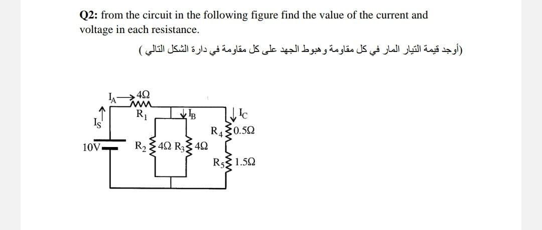 Q2: from the circuit in the following figure find the value of the current and
voltage in each resistance.
10V.
(أوجد قيمة التيار المار في كل مقاومة وهبوط الجهد على كل مقاومة في دارة الشكل التالي )
. 42
M
R,
yB
R₂ 42 R 42
le
R420.52
R; 1.52