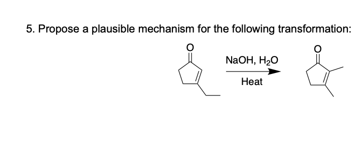 5. Propose a plausible mechanism for the following transformation:
NaOH, H20
Нeat

