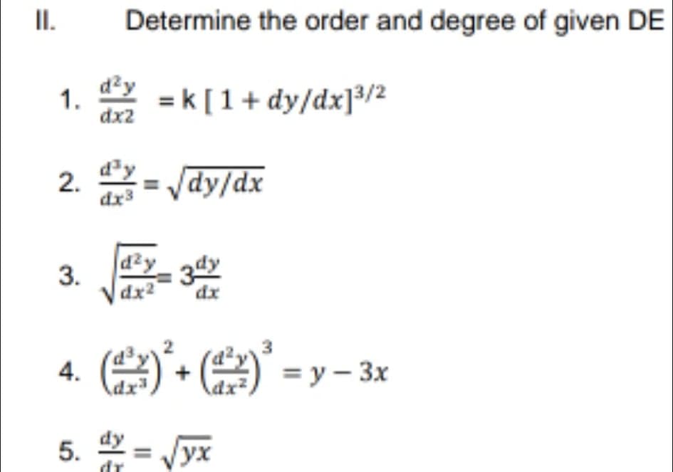 I.
Determine the order and degree of given DE
d?y
= k[1+ dy/dx]³/2
dx2
dy/dx
dx3
3.
dx2
dx
+ = y – 3x
4.
5.
dy
ух
2.
