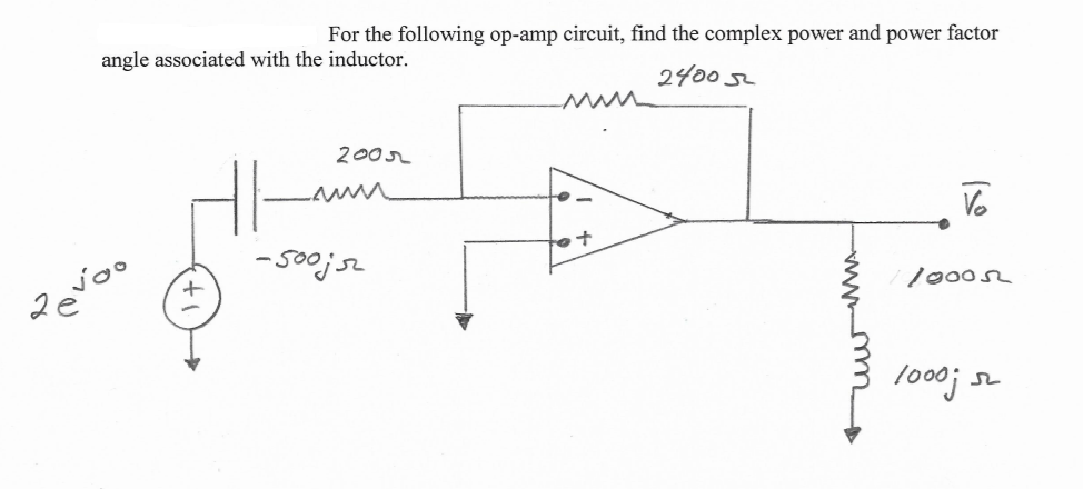 For the following op-amp circuit, find the complex power and power factor
angle associated with the inductor.
2400 5L
200r
Vo
- 500jsr
1000
lo00j su
