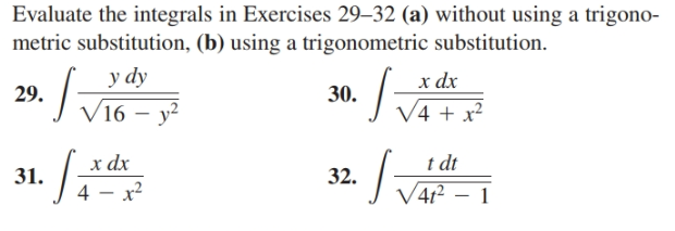 Evaluate the integrals in Exercises 29–32 (a) without using a trigono-
metric substitution, (b) using a trigonometric substitution.
y dy
x dx
V4 + x²
30.
29.
V16
y2
x dx
t dt
32.
V4 – 1
31.
4 – x²
