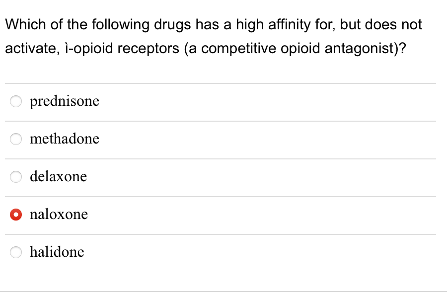 Which of the following drugs has a high affinity for, but does not
activate, i-opioid receptors (a competitive opioid antagonist)?
prednisone
methadone
delaxone
O naloxone
halidone
