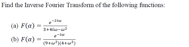Find the Inverse Fourier Transform of the following functions:
(a) F(a)
(b) F(a)
=
=
e-2iw
3+4iw-w²
e-iw
(9+w²)(4+w²)