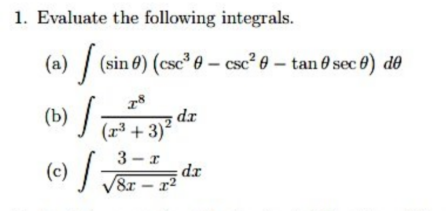1. Evaluate the following integrals.
(a) (sin 8) (cse³ # - csc² 0 - tan 0 sec 6) dº
78
(2³+3)
3-r
√8x - x²
(b)
,
(c) J
dr
dx