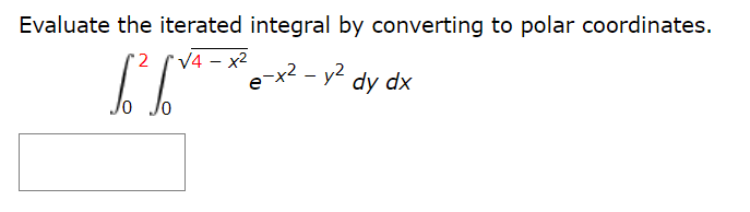 Evaluate the iterated integral by converting to polar coordinates.
(2 rV4 - x2
e-x2 - y dy dx
Jo Jo
