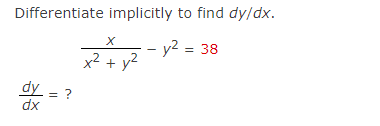 Differentiate implicitly to find dy/dx.
– y2 = 38
x² + y2
dy = ?
dx
