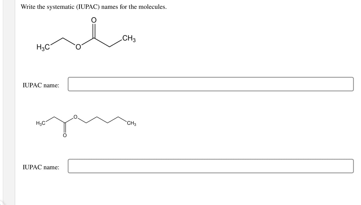 Write the systematic (IUPAC) names for the molecules.
CH3
H3C
IUPAC name:
H3C
`CH3
IUPAC name:

