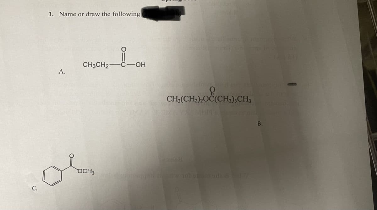 C.
1. Name or draw the following
A.
CH3CH2-
OCH3
i
C-OH
08
10 100
ST-DR ST() ne sasto
Helinve
CH₂(CH₂)2OC(CH₂)3CH,
WAYS MIS9.
factors med den 101 on odi el 17/
B.