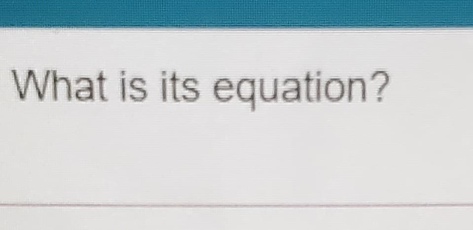 What is its equation?
