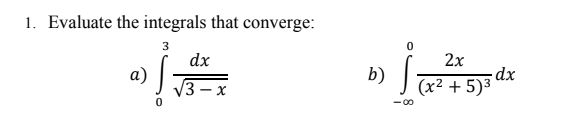 1. Evaluate the integrals that converge:
3
dx
2x
а)
3
b)
dx
(x² + 5)³
- X
