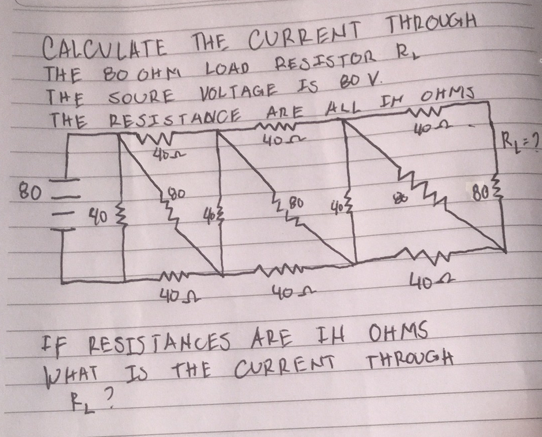 CALCULATE THE CURRENT THROUGH.
THE 80 OHM
LOAD RESISTOR R
THE SOURE VOLTAGE Is B0 V.
THE RESISTANCE
ARE
ALL IH HMS
40~
R=2
80
90
40
463
2,80
403
803
AN
404
40A
FF RESIS TANCES ARE IH OH MS
WHAT IS THE CURRENT
THROUGA
