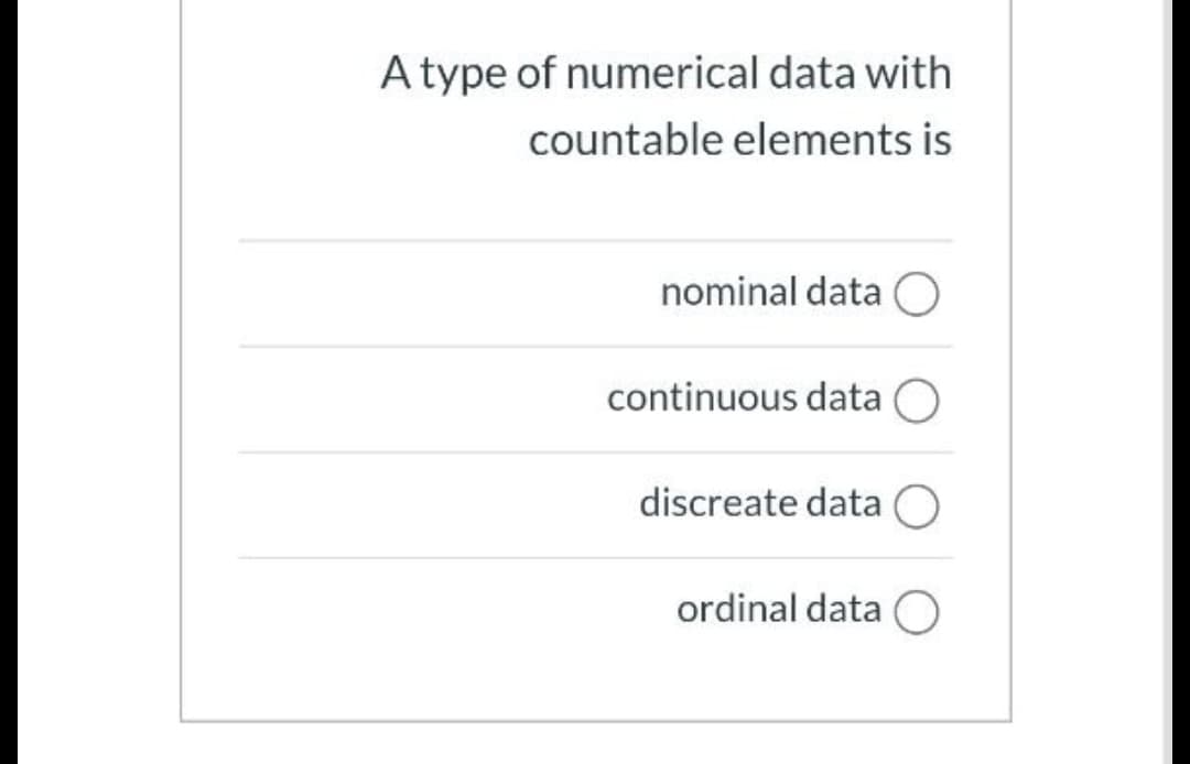 A type of numerical data with
countable elements is
nominal data
continuous data
discreate data O
ordinal data
