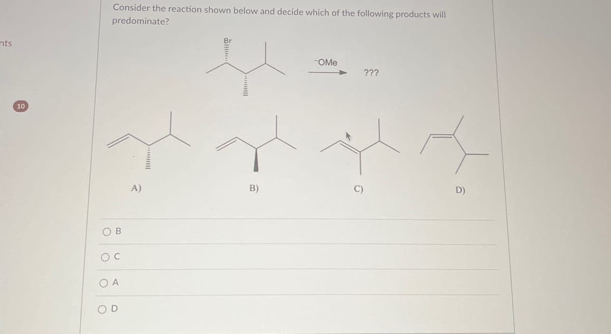 nts
10
Consider the reaction shown below and decide which of the following products will
predominate?
OB
O C
OA
OD
-OMe
???
A)
B)
D)