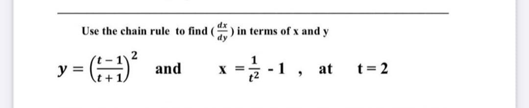 dx
Use the chain rule to find (
) in terms of x and y
dy
2
y
and
X =
·1
at
t= 2
+
t2
