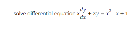 dy
solve differential equation x + 2y = x²-x+1
dx