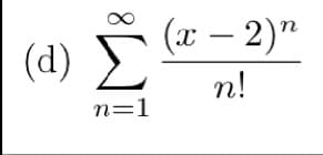(x − 2)n
(1) Σ n!
n=1
