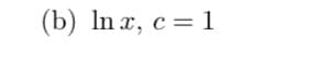 (b) lnx, c = 1