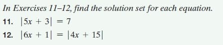 In Exercises 11–12, find the solution set for each equation.
11. |5x + 3| = 7
12. |6x + 1| = [4x + 15||
