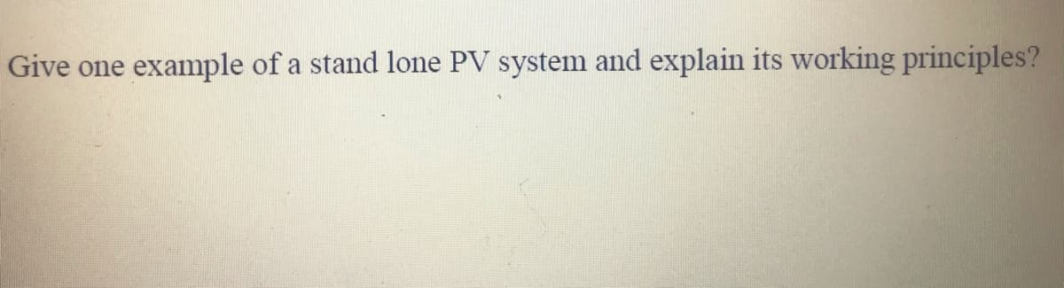 Give one example of a stand lone PV system and explain its working principles?
