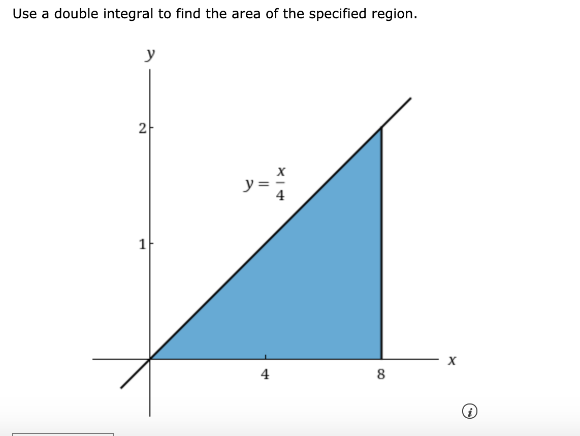 Use a double integral to find the area of the specified region.
y
X
y =
1
8
21
