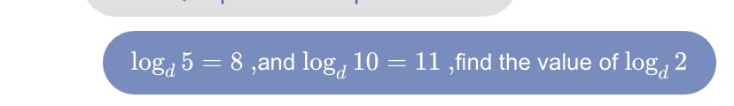 loga 5 = 8 ,and log, 10 = 11 ,find the value of log, 2
