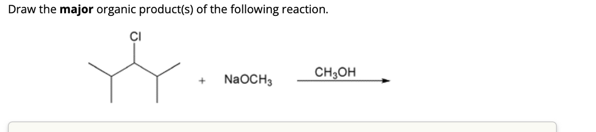 Draw the major organic product(s) of the following reaction.
CI
Y
NaOCH3
CH3OH